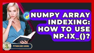 NumPy Array Indexing: How To Use Np.ix_()? - Python Code School