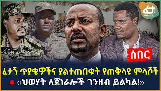 Ethiopia - ፈታኝ ጥያቄዎችና ያልተጠበቁት የጠቅላዩ ምላሾች ‹‹ህወሃት ለጀነራሎች ገንዘብ ይልካል!››