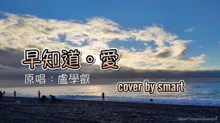 「馬特愛唱歌」盧學叡 早知道。愛 cover by smart 20220522