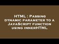 HTML : Passing dynamic parameter to a JavaScript function using innerHTML