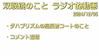 双眼鏡のこと ラジオ的動画 2024/12/05 「ダハプリズムの高反射コートのこと」、「コメント返信」