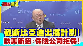 【頭條開講】截斷比亞迪出海計畫!歐美施出殺手鐧!找不到保險公司承保!陸電車致命傷浮出水面? @頭條開講HeadlinesTalk  20240308