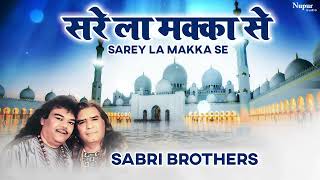 Sar E La Makkan Se | सरे ला मक्का से | Sabri Brothers | Muslim Devotional Song | Islamic World