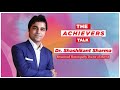 The Achievers Talk with Dr. Shashikant Sharma Renowned Homeopathy Doctor of Meerut