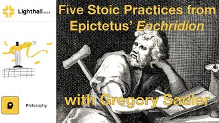 Five Stoic Practices from Epictetus' Enchiridion | A Lighthall Class Session | Gregory B. Sadler