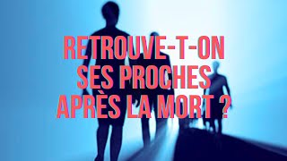 Retrouve-t-on ses proches après la mort ?