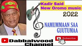 Kadir Sa'id New Ethiopian Oromo Music[Namummaan saa guutumaa hin tuffatin Baadiyyaanis ] 2022 G.C