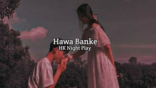 Hawa Banke - Lofi (Slowed + Reverb) | Darshan Raval | HK Night Play
