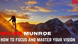 HOW TO FOCUS AND MASTER YOUR VISION (POWERFUL) - DR MYLES MONROE