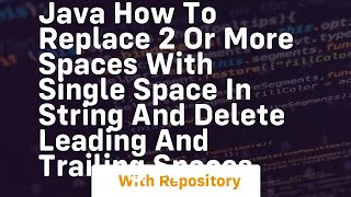 java how to replace 2 or more spaces with single space in string and delete leading and trailing spa