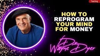 How to REPROGRAM your mind on MONEY with DR. WAYNE DYER
