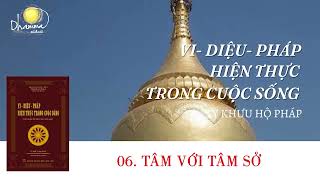 06. VI-DIỆU-PHÁP HIỆN THỰC TRONG CUỘC SỐNG : TÂM  VỚI TÂM SỞ