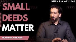 Small Deeds Matter   |   Nouman Ali Khan    |   Dunya \u0026 Akhirah