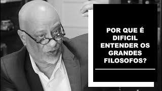 Por que é dificil entender os grandes filósofos? - Luiz Felipe Pondé