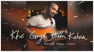 Kho Gaye Hum Kahan - (𝙋𝙧𝙖𝙩𝙚𝙚𝙠 𝙆𝙪𝙝𝙖𝙙 - Cover) 🎸🎙