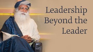 Leadership Beyond the Leader - Sadhguru
