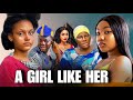 A GIRL LIKE HER NIGERIAN MOVIE - DESTINY ETIKO, ANGEL UNIGWE, CUTE ABIOLA, ANGELA EGUAVON, OENE