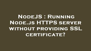 NodeJS : Running Node.js HTTPS server without providing SSL certificate?