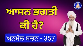 ਆਸਨ ਭਗਤੀ ਕੀ ਹੈ? Asan Bhagti Ki Hai? Anmol Bachan - 357 _ Katha Bhai Guriqbal Singh Ji