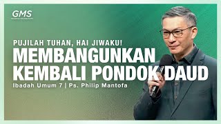 IBADAH UMUM 7 | MEMBANGUNKAN KEMBALI PONDOK DAUD | PS. PHILIP MANTOFA