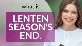 Understanding the Lenten Season and Its Conclusion