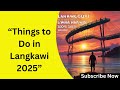 Top Things to Do in Langkawi 2025 | Ultimate Travel Guide for Adventure & Relaxation