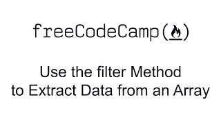 Use the filter Method to Extract Data from an Array - Functional Programming - Free Code Camp