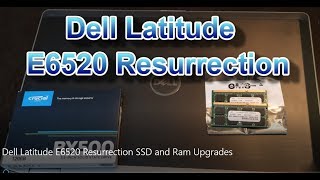 Dell Latitude E6520 Resurrection SSD and Ram Upgrades