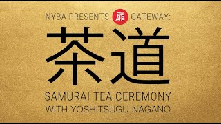 扉 GATEWAY:  SAMURAI TEA CEREMONY 茶道 WITH YOSHITUGU NAGANO SENSEI