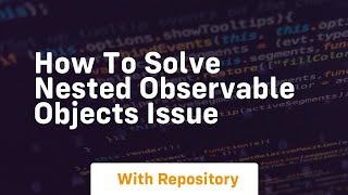 How to solve nested observable objects issue