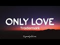 trademark – only love lyrics