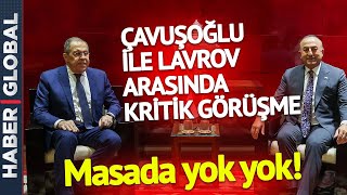 Çavuşoğlu ile Lavrov Arasında Kritik Görüşme! Masada Yok Yok