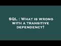 SQL : What is wrong with a transitive dependency?