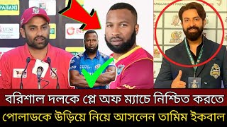 বরিশাল দলকে প্লে অফ ম্যাচে নিশ্চিত করতে । পোলাডের মতো হার্ট হিটার ব্যাটসম্যানকে নিয়ে আসলেন তামিম