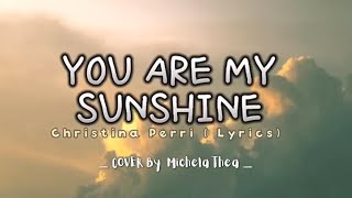 You Are My Sunshine - Christina Perri (Lyrics video dan terjemahan) Cover by Michela Thea