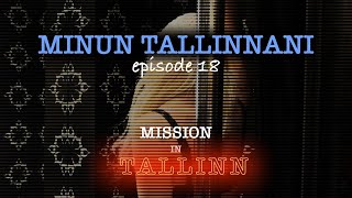 MINUN TALLINNANI episode 18 -  Mission in Tallinn