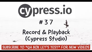 Part 37 - Cypress - Record and Playback using Cypress Studio