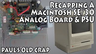 Recapping A Macintosh SE/30 analog board \u0026 PSU - Paul's Old Crap