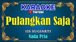 PULANGKAN SAJA - iis sugiarti [ KARAOKE HD ] Nada Pria