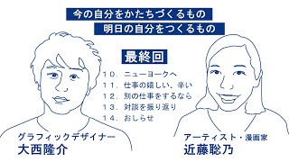 ddd 特別対談 第１弾　大西隆介×近藤聡乃　第４回　   「今の自分をかたちづくるもの、明日の自分をつくるもの」～対談を振り返って～