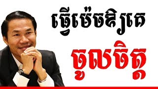 Khim Sokheng - How to Make Someone Like | Success Reveal