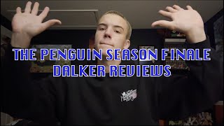 THE PENGUIN SEASON FINALE: DALKER REVIEWS