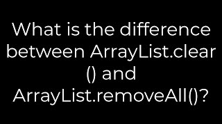 Java :What is the difference between ArrayList.clear() and ArrayList.removeAll()?(5solution)