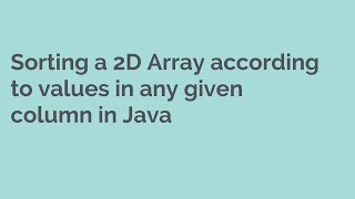 Sorting a 2D Array according to values in any given column in Java, Comparator, Compare, Sort 2D Arr