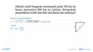 Sebuah mobil bergerak menempuh jarak 150 km ke barat, kemudian 200 km ke selatan. Berapakah perpi...