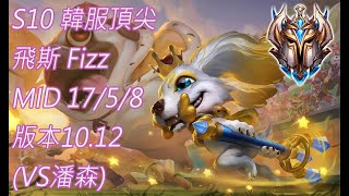 S10【韓服頂尖系列】菁英247位 飛斯 Fizz MID 17/5/8 版本10.12(VS潘森)