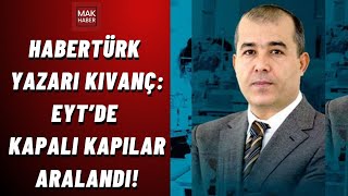 HaberTürk Yazarı Kıvanç: EYT’de kapalı kapılar aralandı!