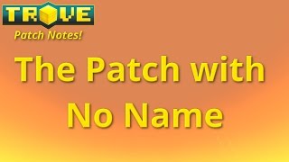 The Patch with No Name! Trove Patch Notes