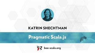 BeeScala 2016: Katrin Shechtman - Pragmatic Scala.js