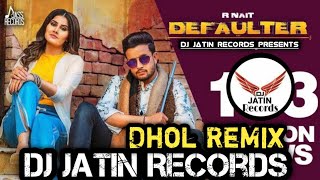 Defaulter Dhol ReMix Song R Nait Gurlez Akthar Feat Dj Jatin Records Mix Latest Punjabi Remix Song